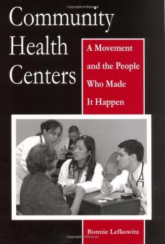 Community Health Centers: A Movement and the People Who Made It Happen (Critical Issues in Health and Medicine)
